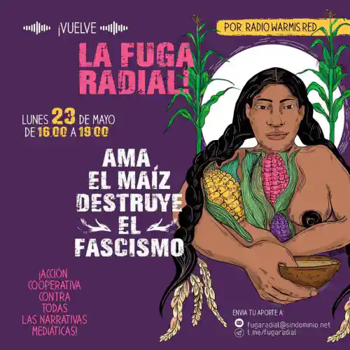 Cartel de la Fuga Radial con fondo morado. Dibujo de una mujer agarrando choclos a la derecha y a la izquierda se lee: Vuelve la Fuga Radial, ama el maíz, deestruye el fascismo.