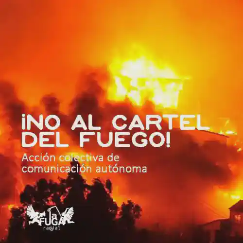Fuga Radial Repostaje No al Cartel del fuego Megaincendios en Chile